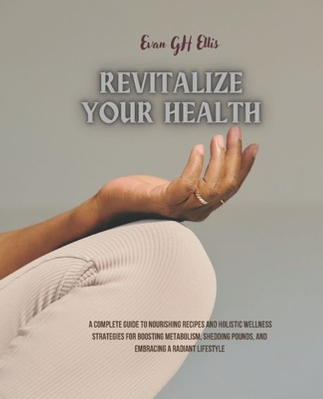 Revitalize Your Health | Ellis, Evan Gh - 교보문고