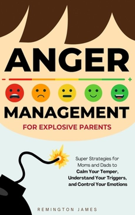 Anger Management For Explosive Parents | James, Remington - 교보문고