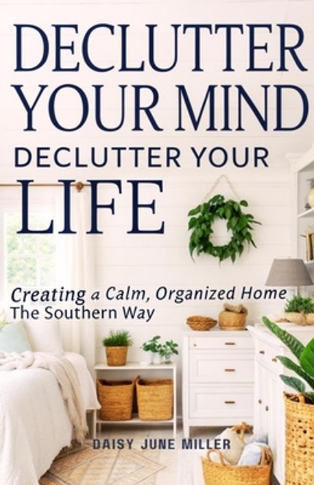 Declutter Your Mind, Declutter Your Life | Miller, Daisy June - 교보문고
