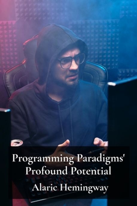 Programming Paradigms' Profound Potential | Hemingway, Alaric - 교보문고