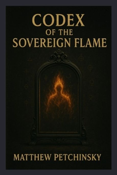 Codex of the Sovereign Flame | Petchinsky, Matthew - 교보문고