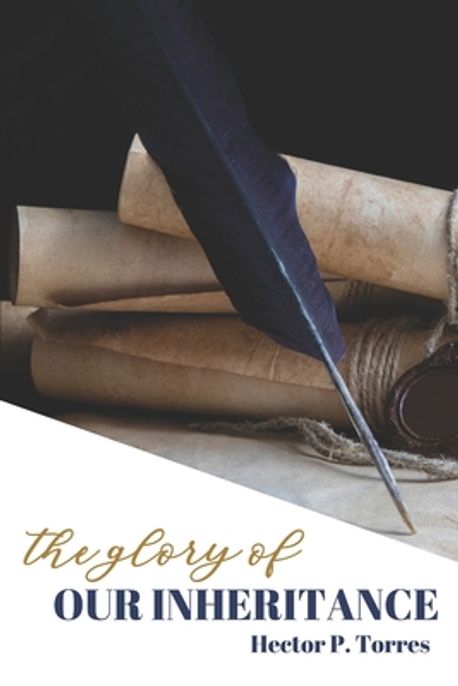 The Glory of Our Inheritance | Torres, Hector P. - 교보문고