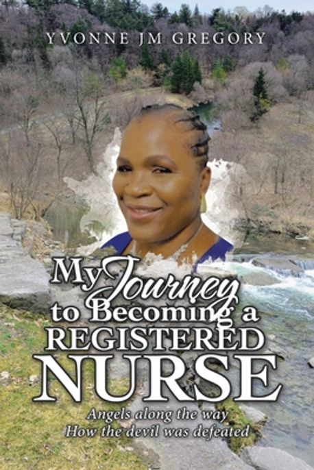 My Journey to Becoming a Registered Nurse | Gregory, Yvonne Jm - 교보문고
