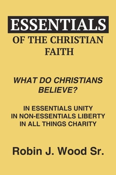 Essentials of the Christian Faith | Wood, Robin J., Sr. - 교보문고