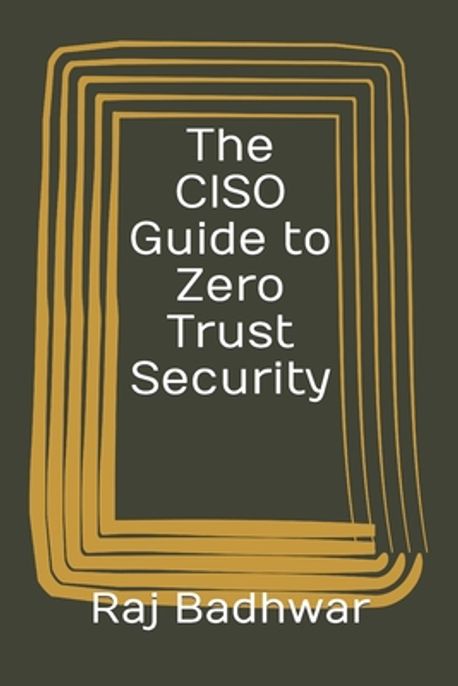 The CISO Guide to Zero Trust Security | Badhwar, Raj - 교보문고