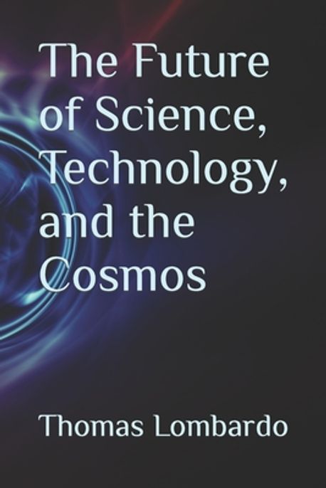 The Future of Science, Technology, and the Cosmos | Lombardo, Thomas - 교보문고