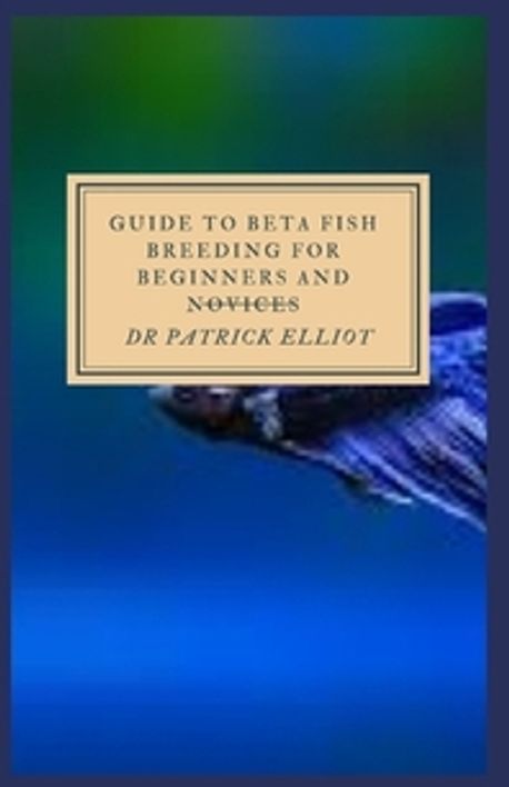 Guide to Beta Fish Breeding For Beginners And Novices | Elliot, Patrick ...