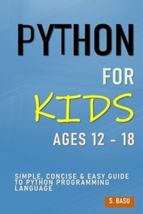 Python For Kids Ages 12 - 18 | Basu, S. - 교보문고
