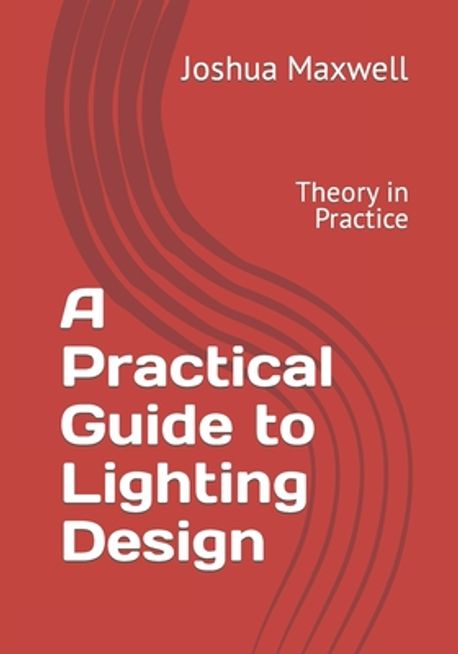 A Practical Guide to Lighting Design | Maxwell, Joshua David - 교보문고