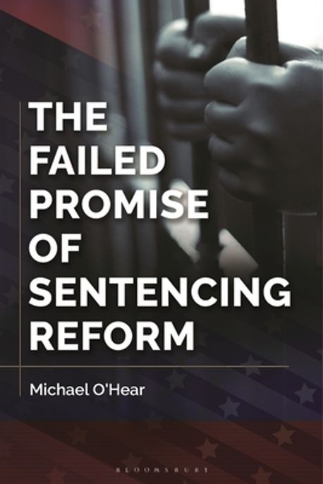 The Failed Promise of Sentencing Reform | O'Hear, Michael - 교보문고