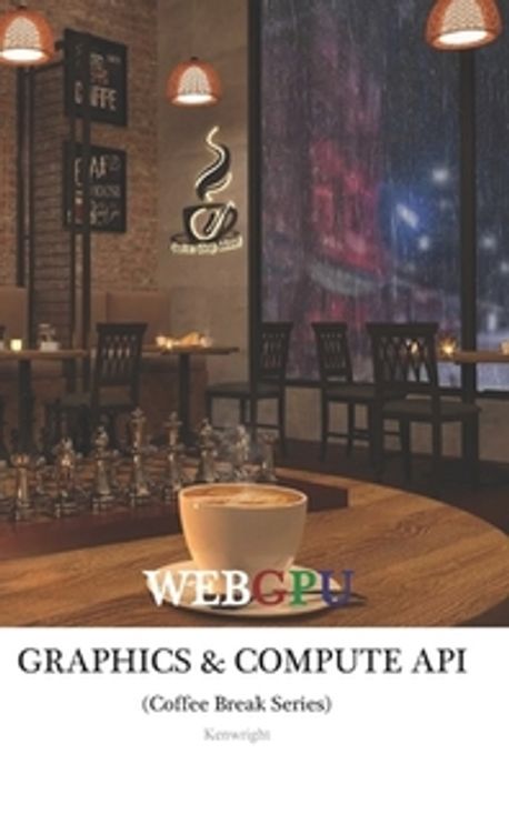 WebGPU (Graphics and Compute) API in 20 Minutes | Kenwright - 교보문고