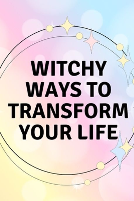 Witchy Ways to Transform Your Life | Callaghan, Nichole - 교보문고