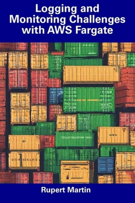 Aws Packet Content Logging Example Logging and Monitoring Challenges with AWS Fargate | Martin, Rupert - 교보문고