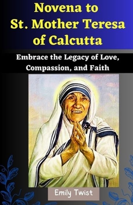 Novena to St. Mother Teresa of Calcutta | Twist, Emily - 교보문고
