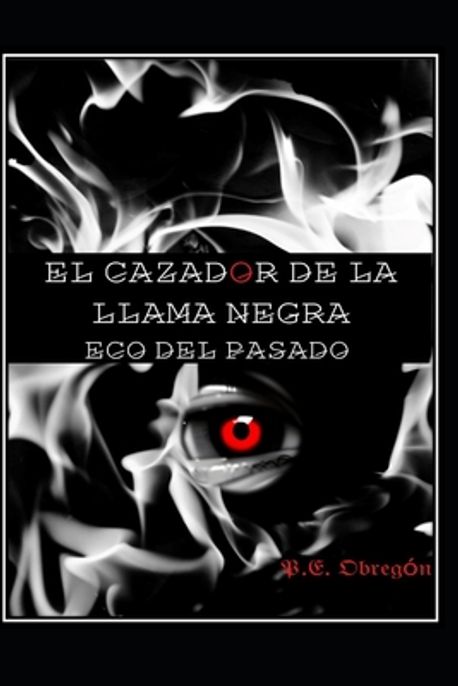 El Cazador de la Llama Negra | Obregon Correa, Pedro Everardo - 교보문고