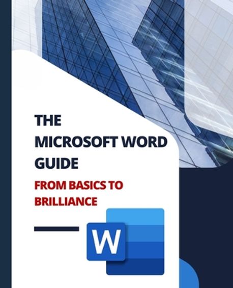 THE MICROSOFT WORD GUIDE From Basics to Brilliance | Huynh, Kiet - 교보문고
