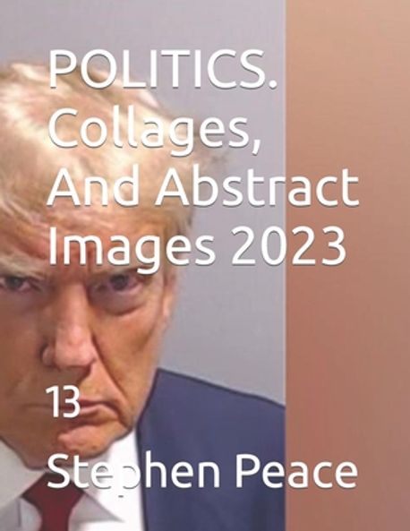POLITICS. Collages, And Abstract Images 2023 | Peace, Stephen - 교보문고