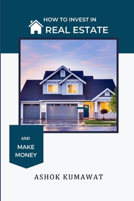 How to Invest in Real Estate and Make Money | Kumawat, Ashok - 교보문고
