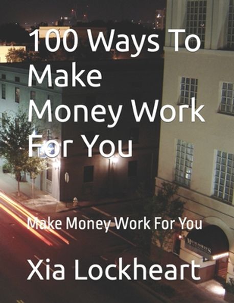 100 Ways To Make Money Work For You | Lockheart, Xia - 교보문고
