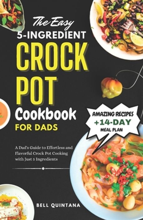 The Easy 5-Ingredient Crock Pot Cookbook for Dads | Quintana, Bell - 교보문고