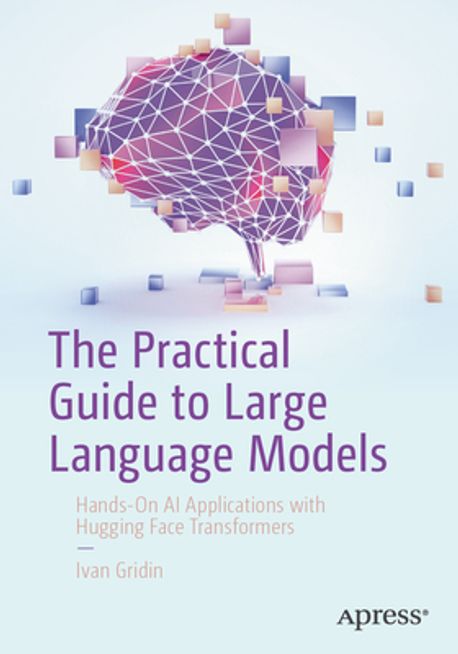 The Practical Guide to Large Language Models | Gridin, Ivan - 교보문고