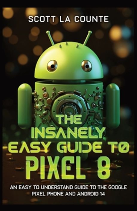 The Insanely Easy Guide to Pixel 8 | La Counte, Scott - 교보문고