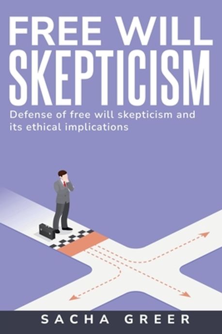 Defense of Free Will Skepticism and Its Ethical Implications | Greer ...