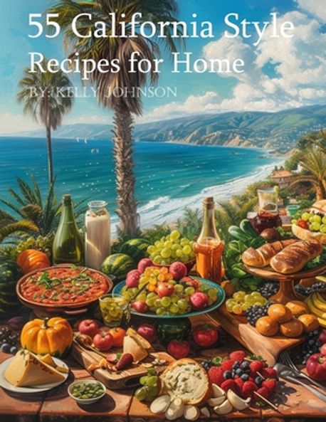 55 California Style Recipes for Home | Johnson, Kelly - 교보문고