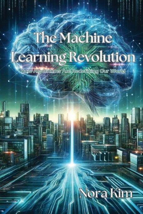The Machine Learning Revolution | Kim, Nora - 교보문고