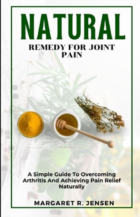 Natural Remedy For Joint Pain | Jensen, Margaret R. - 교보문고