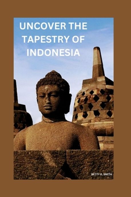 Uncover the Tapestry of Indonesia | Smith, Betty K. - 교보문고