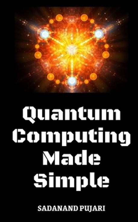 Quantum Computing Made Simple | Pujari, Sadanand - 교보문고