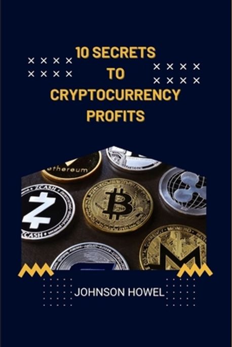 10 Secrets to Cryptocurrency Profits | Howel, Johnson - 교보문고
