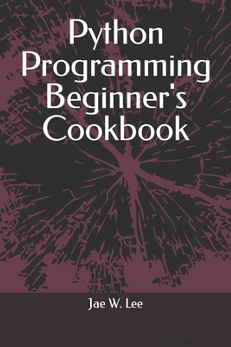 Python Programming Beginner's Cookbook | Lee, Jae W. - 교보문고