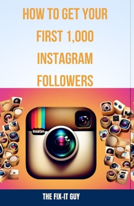 How to Get Your First 1,000 Instagram Followers | Guy, The Fix-It - 교보문고