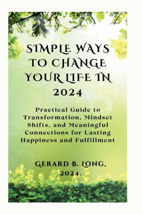 Simple Ways to Change Your Life in 2024 | B. Long, Gerard - 교보문고