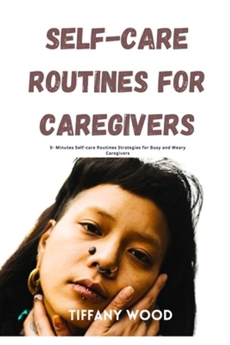 Self-Care Routines for Caregivers | Wood, Tiffany - 교보문고