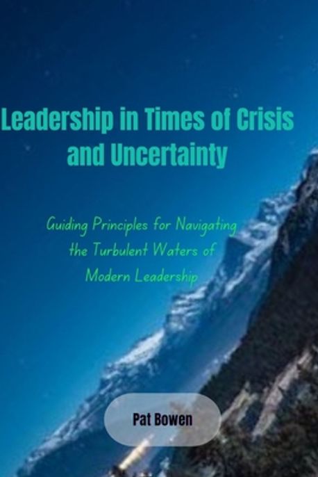 Leadership in Times of Crisis and Uncertainty | Bowen, Pat - 교보문고