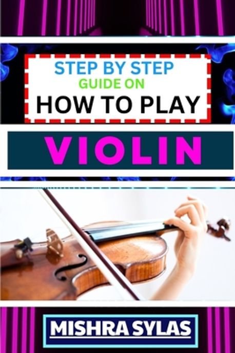 Step by Step Guide on How to Play Violin | Sylas, Mishra - 교보문고