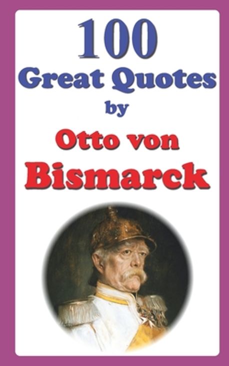 100 Great Quotes by Otto von Bismarck | Hemmatkhah Kalibar, Farhad - 교보문고