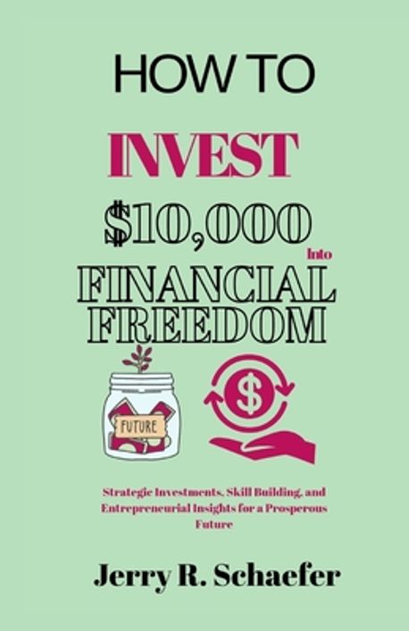 How to Invest $10,000 Into Financial Freedom | Schaefer, Jerry R. - 교보문고