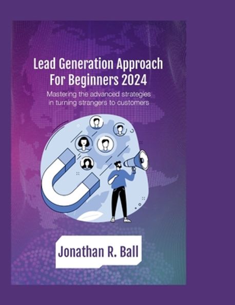 Lead Generation Approach for beginners 2024 | R. Ball, Jonathan - 교보문고