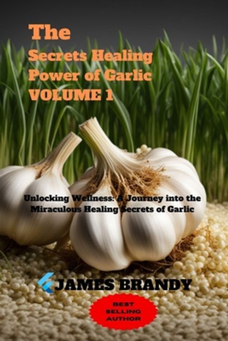 The Secrets Healing Power of Garlic VOLUME 1 | Brandy, James - 교보문고