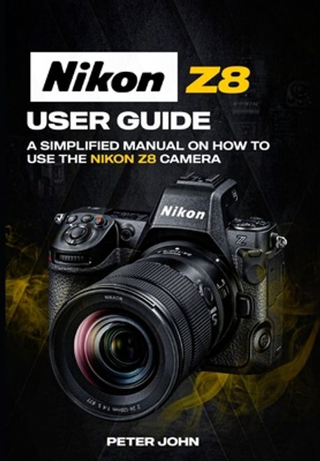 Z8 Reference Guide Nikon Z8 User Guide | John, Peter - 교보문고