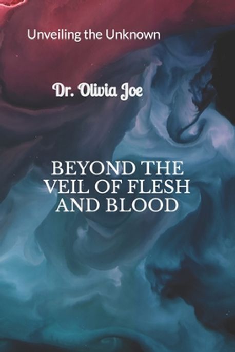 Beyond the Veil of Flesh and Blood | Joe, Olivia - 교보문고