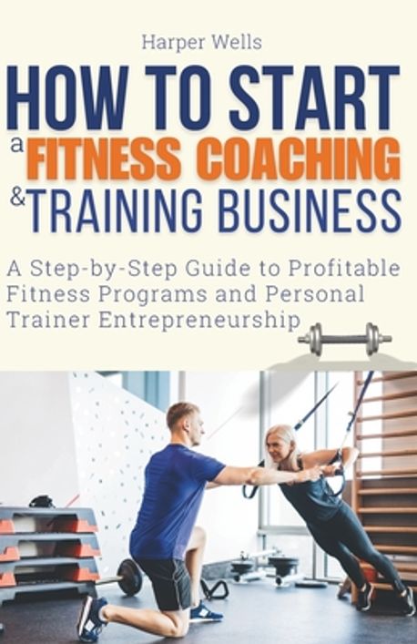 How to Start a Fitness Coaching and Training Business | Wells, Harper ...