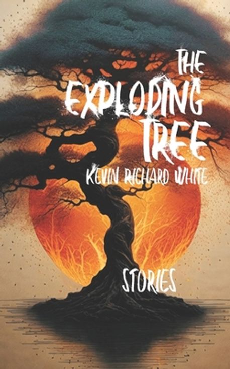 The Exploding Tree | White, Kevin Richard - 교보문고