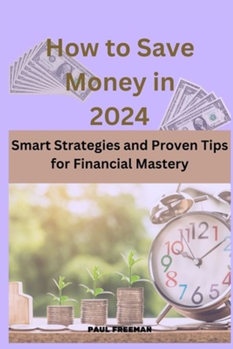 How to Save Money in 2024 | Freeman, Paul - 교보문고