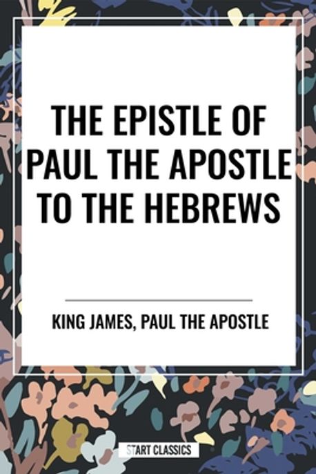 The Epistle of Paul the Apostle to the HEBREWS | King James - 교보문고