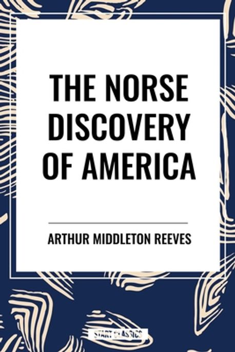 The Norse Discovery of America | Arthur Middleton Reeves - 교보문고